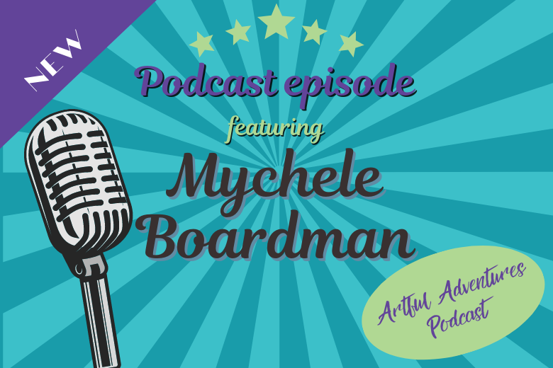 Mychele Boardman Artful Adventures Podcast Episode 13