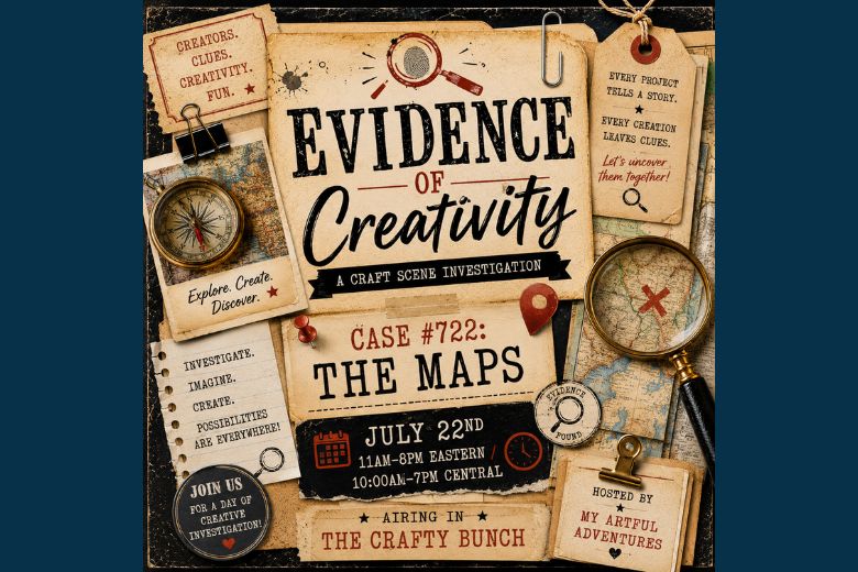 Evidence of Creativity: Case #722 – The Maps event graphic for July 22nd, from 11:00 am to 8:00 pm Eastern and 10:00 am to 7:00 pm Central, airing in The Crafty Bunch and hosted by My Artful Adventures.